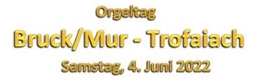 Read more about the article Orgeltag Bruck/Mur – Trofaiach :: Samstag, 4. Juni 2022